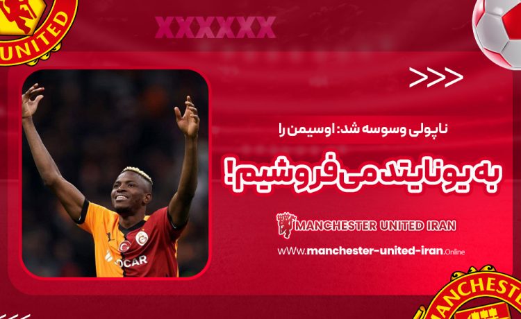 ناپولی وسوسه شد: اوسیمن را به یونایتد می‌فروشیم!
